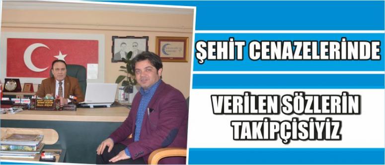“Şehit Cenazelerinde Verilen Sözlerin Takipçisiyiz”