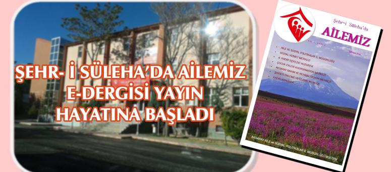 ŞEHR- İ SÜLEHA’DA AİLEMİZ E-DERGİSİ YAYIN HAYATINA BAŞLADI