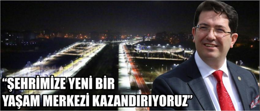“Şehrimize Yeni Bir Yaşam Merkezi Kazandırıyoruz”