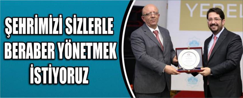 “Şehrimizi Sizlerle Beraber Yönetmek İstiyoruz”