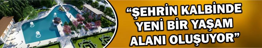 “Şehrin Kalbinde Yeni Bir Yaşam Alanı Oluşuyor”