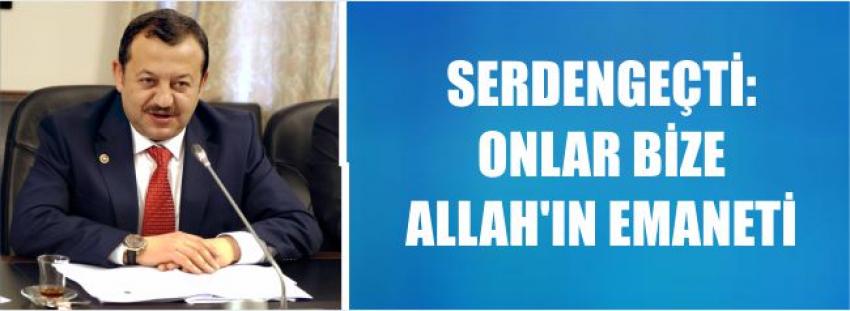 Serdengeçti: Onlar Bize Allah’ın Emaneti