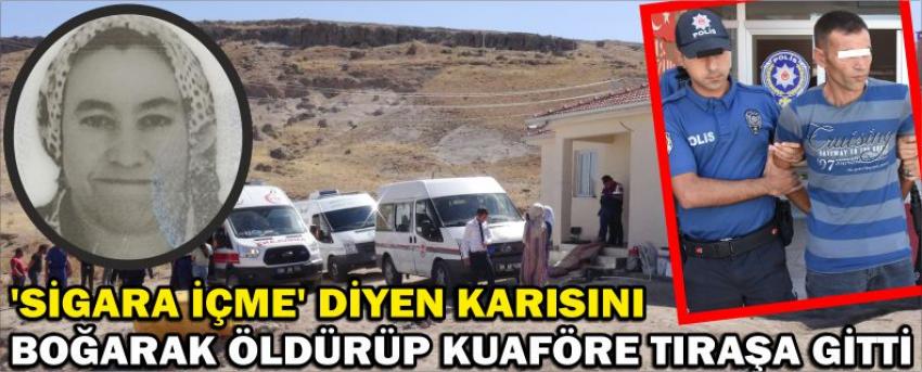 ‘Sigara İçme’ Diyen Karısını Boğarak Öldürüp Kuaföre Tıraşa Gitti