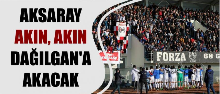 Aksaray Akın, Akın Dağılgan’a Akacak