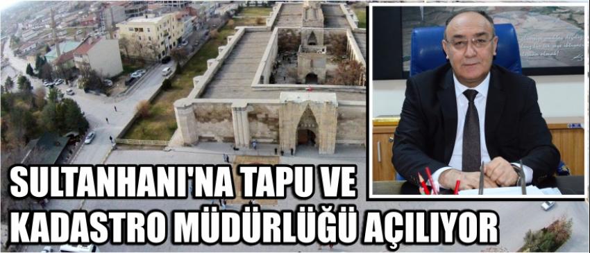 Sultanhanı’na Tapu Ve Kadastro Müdürlüğü Açılıyor