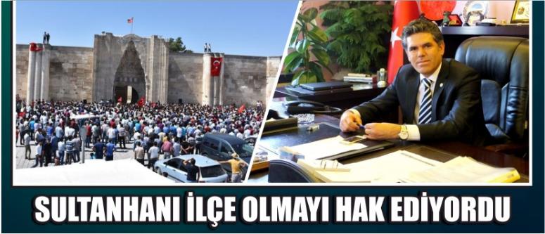 Sultanhanı İlçe Olmayı Hak Ediyordu