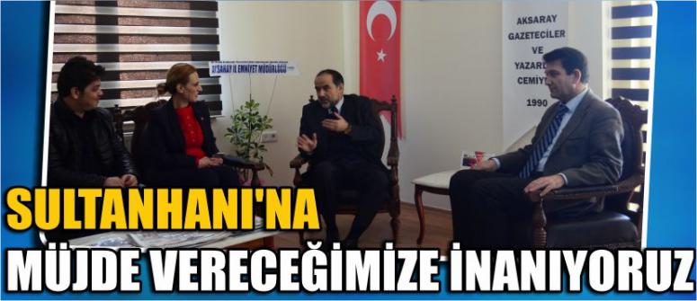“Sultanhanı’na Müjde Vereceğimize İnanıyoruz”