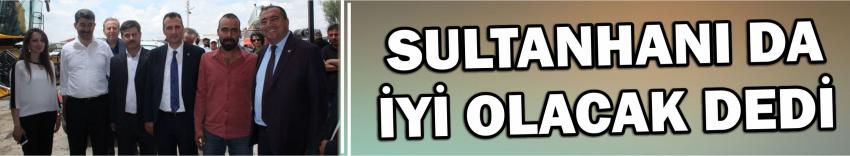 Sultanhanı Da İyi Olacak Dedi
