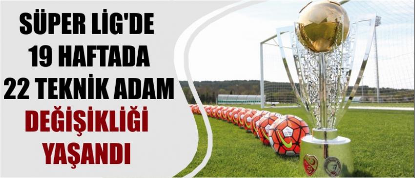 Süper Lig'de 19 Haftada 22 Teknik Adam Değişikliği Yaşandı