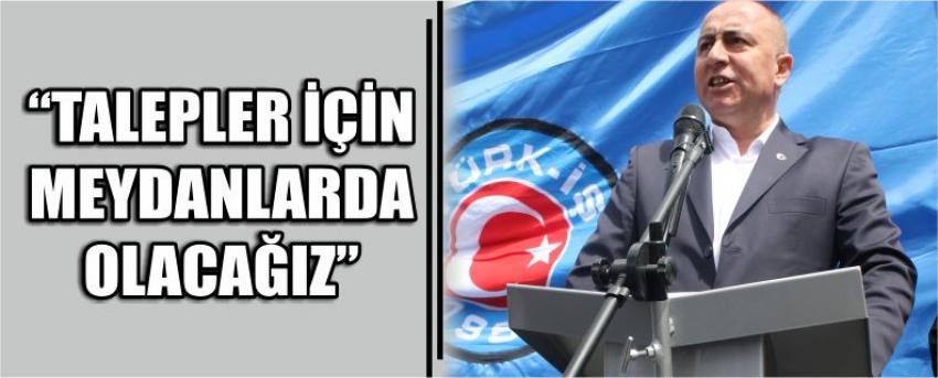 “Talepler İçin Meydanlarda Olacağız”