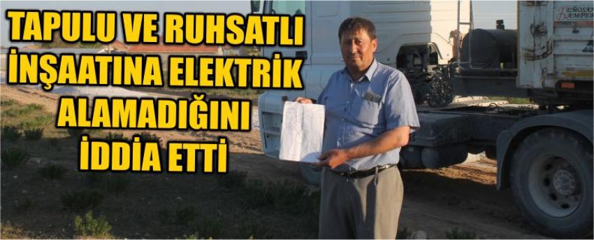 Tapulu Ve Ruhsatlı İnşaatına Elektrik Alamadığını İddia Etti