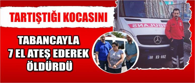 Tartıştığı Kocasını Tabancayla 7 El Ateş Ederek Öldürdü