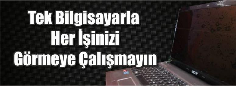 Tek Bilgisayarla Her İşinizi Görmeye Çalışmayın