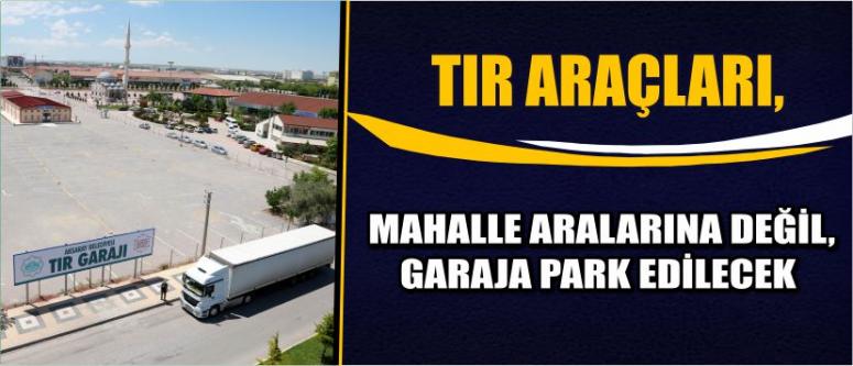Tır Araçları, Mahalle Aralarına Değil, Garaja Park Edilecek