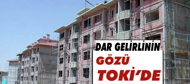 Dar Gelirlinin Gözü Toki’de
