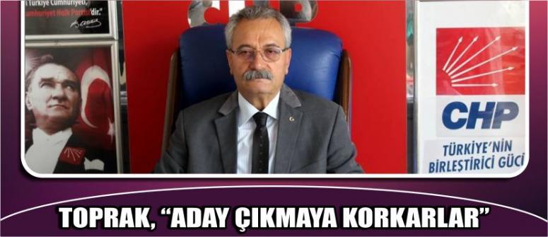 Toprak: “Aday Çıkmaya Korkarlar”