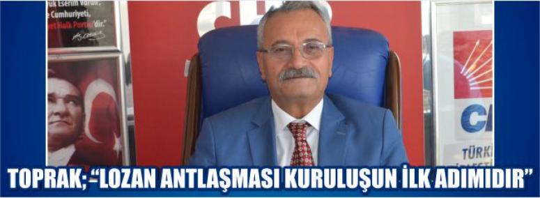 Toprak; “Lozan Antlaşması Kuruluşun İlk Adımıdır”