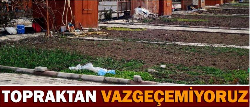Topraktan Vazgeçemiyoruz