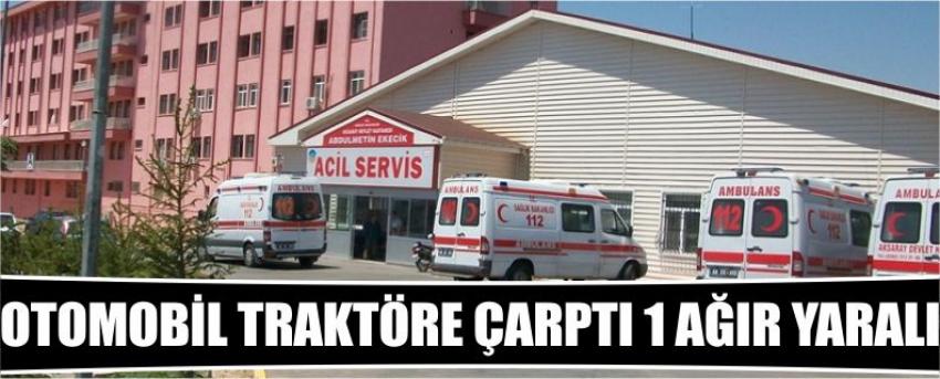 Otomobil Traktöre Çarptı 1 Ağır Yaralı