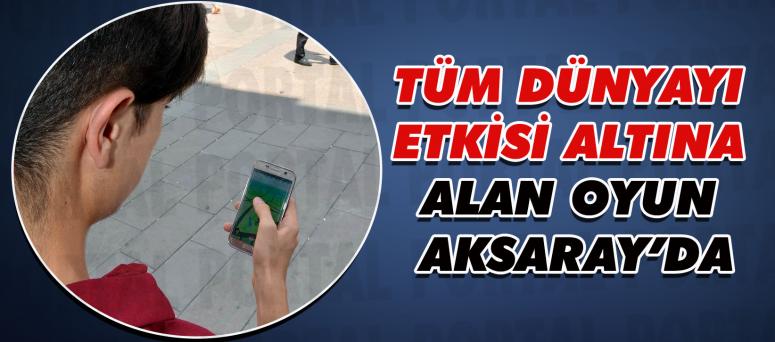 Tüm Dünyayı Etkisi Altına Alan Oyun Aksaray’da