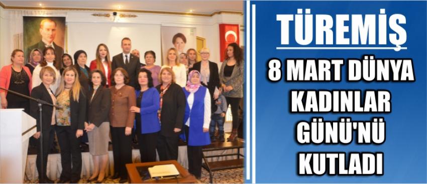 Türemiş 8 Mart Dünya Kadınlar Günü’nü Kutladı