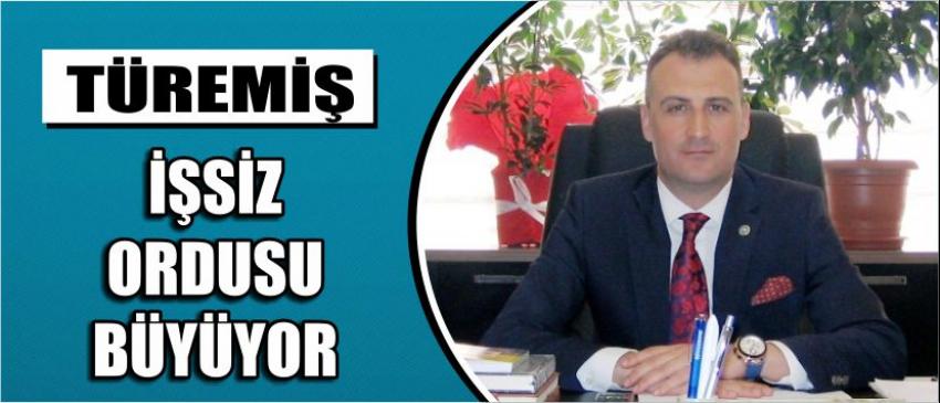  Türemiş: “İşsiz Ordusu Büyüyor”