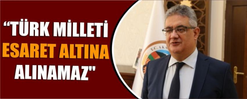 "Türk Milleti Esaret Altına Alınamaz"