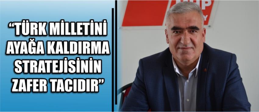 “Türk Milletini Ayağa Kaldırma Stratejisinin Zafer Tacıdır”