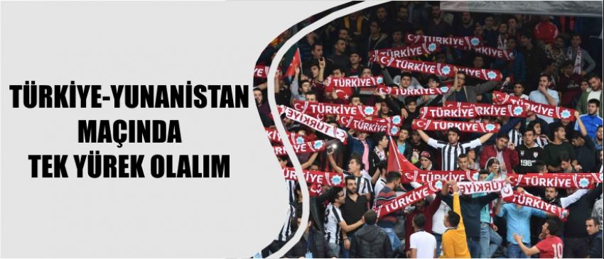 Türkiye-Yunanistan Maçında Tek Yürek Olalım