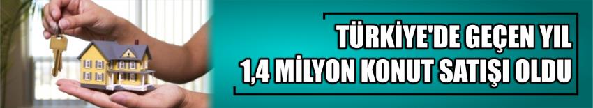 Türkiye’de Geçen Yıl 1,4 Milyon Konut Satışı Oldu