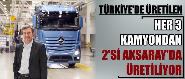 Türkiye'de Üretilen Her 3 Kamyondan 2'si Aksaray'da Üretiliyor