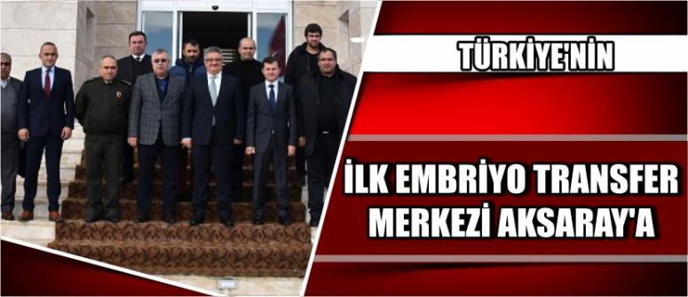 Türkiye’nin İlk Embriyo Transfer Merkezi Aksaray’a