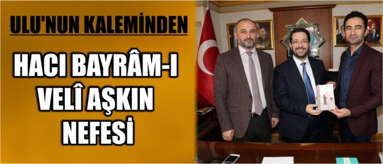 Ulu’nun kaleminden‘hacı bayrâm-ı velî aşkın nefesi’