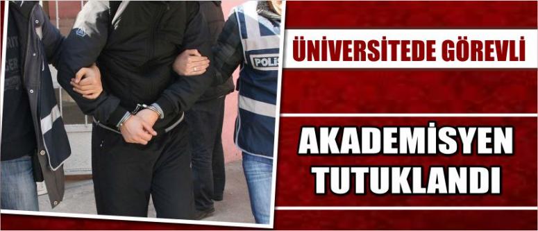 Üniversitede Görevli Akademisyen Tutuklandı