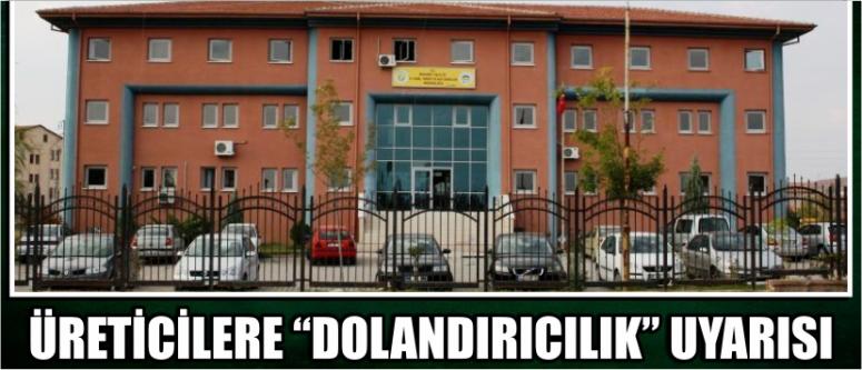 Üreticilere “Dolandırıcılık” Uyarısı