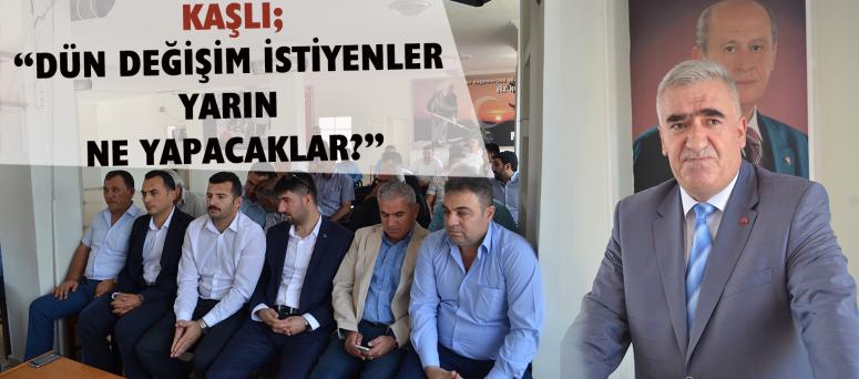 Kaşlı;“dün değişim istiyenler yarın ne yapacaklar?”