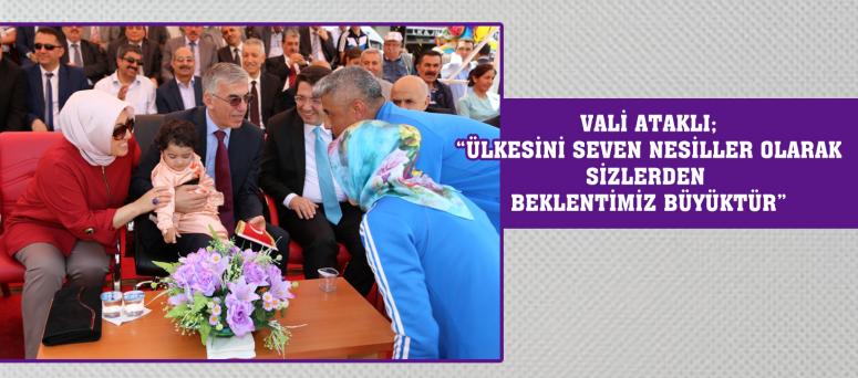 VALİ ATAKLI; “ÜLKESİNİ SEVEN NESİLLER OLARAK SİZLERDEN BEKLENTİMİZ BÜYÜKTÜR”