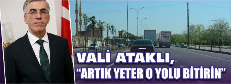 Vali Ataklı, Artık Yeter O Yolu Bitirin 