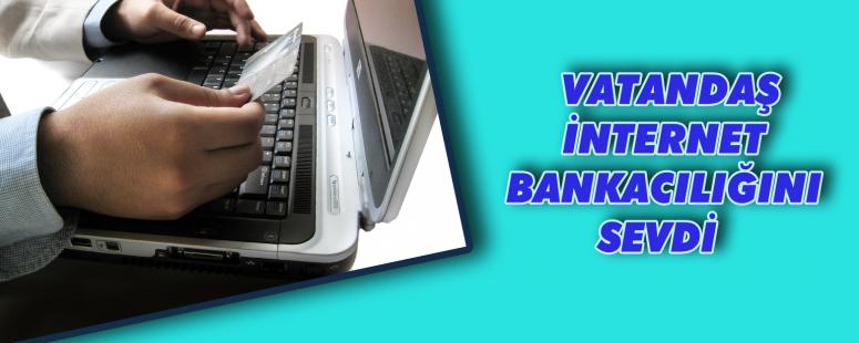 Vatandaş İnternet Bankacılığını Sevdi