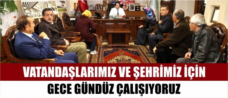 “Vatandaşlarımız ve şehrimiz için gece gündüz çalışıyoruz”