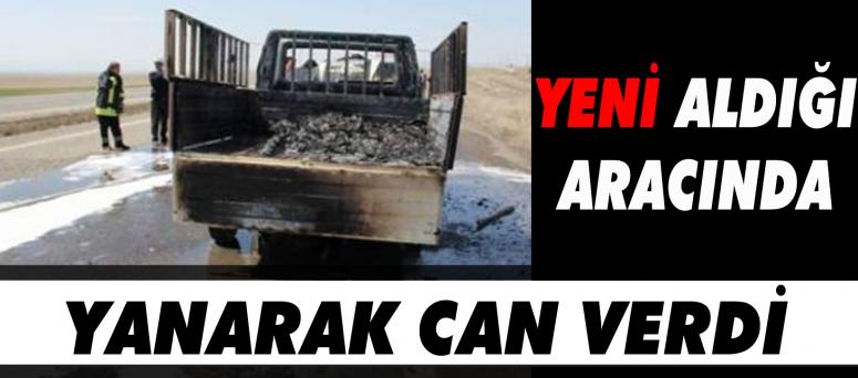 Yeni Aldığı Aracında Yanarak Can Verdi