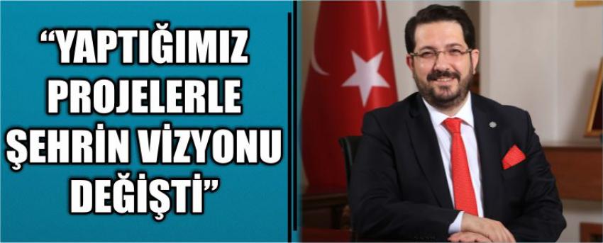 “Yaptığımız Projelerle Şehrin Vizyonu Değişti” 