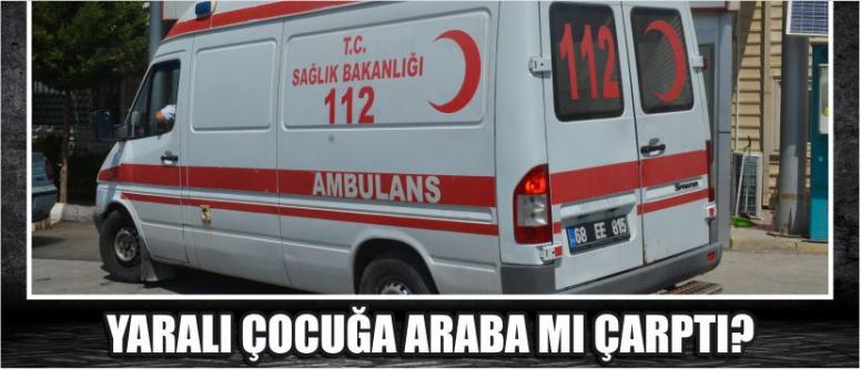 Yaralı Çocuğa Araba Mı Çarptı?