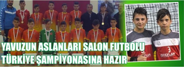 Yavuzun Aslanları Salon Futbolu Türkiye Şampiyonasına Hazır