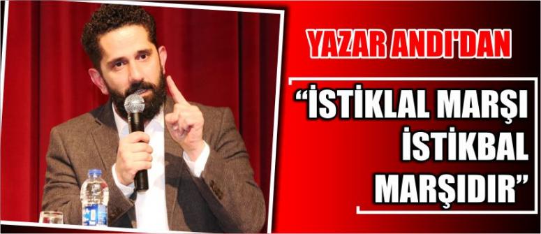 Yazar Andı’dan “İstiklal Marşı İstikbal Marşıdır”