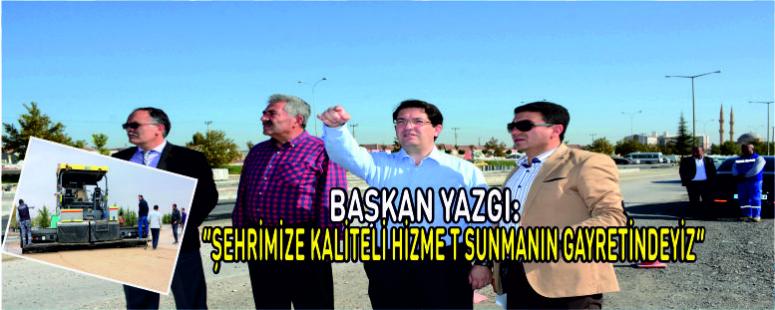 Yazgı “Şehrimize Kaliteli Hizmet Sunmanın Gayretindeyiz”