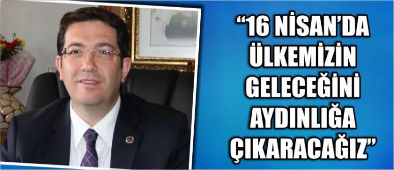 Yazgı, “16 Nisan’da Ülkemizin Geleceğini Aydınlığa Çıkaracağız”