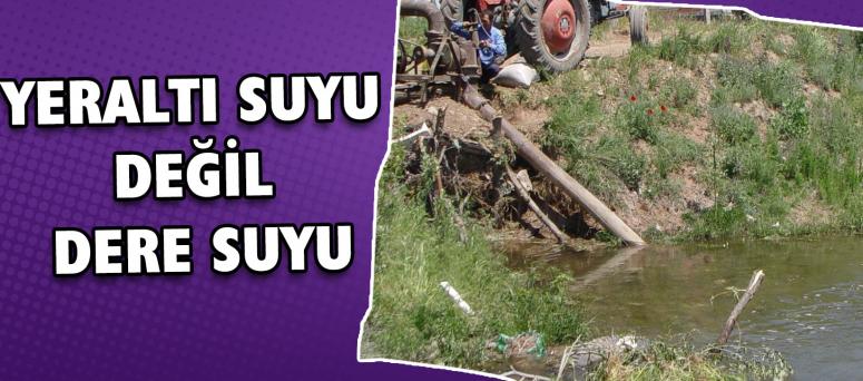 Yeraltı Suyu Değil Dere Suyu