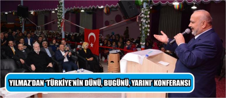 Yılmaz’dan ‘Türkiye’nin Dünü, Bugünü, Yarını’ Konferansı