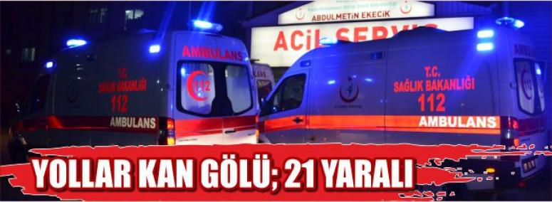 Yollar Kan Gölü; 21 Yaralı